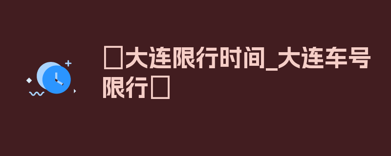 〖大连限行时间_大连车号限行〗