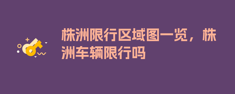 株洲限行区域图一览，株洲车辆限行吗