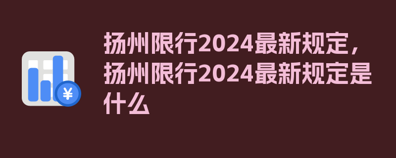 扬州限行2024最新规定，扬州限行2024最新规定是什么