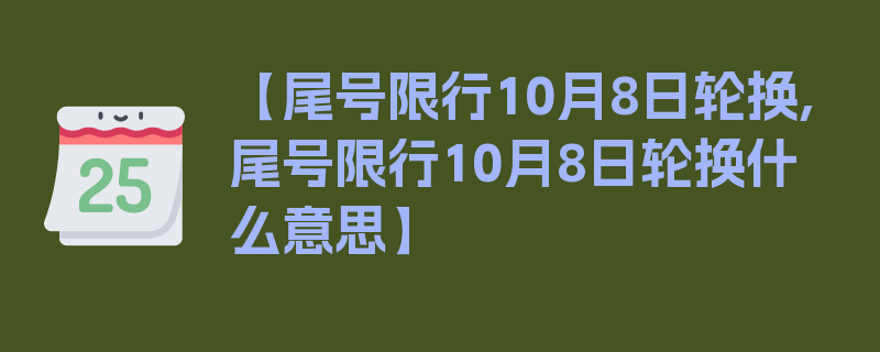 【尾号限行10月8日轮换,尾号限行10月8日轮换什么意思】