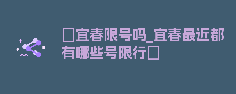 〖宜春限号吗_宜春最近都有哪些号限行〗