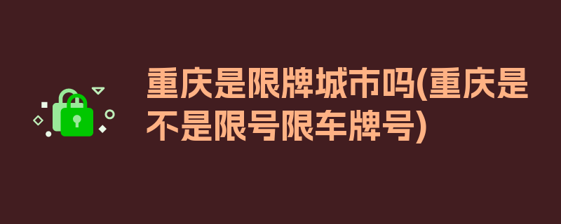 重庆是限牌城市吗(重庆是不是限号限车牌号)