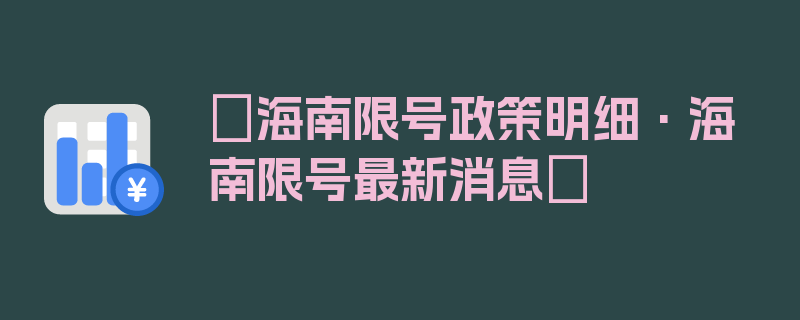 〖海南限号政策明细·海南限号最新消息〗