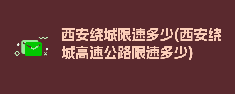 西安绕城限速多少(西安绕城高速公路限速多少)