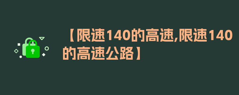 【限速140的高速,限速140的高速公路】