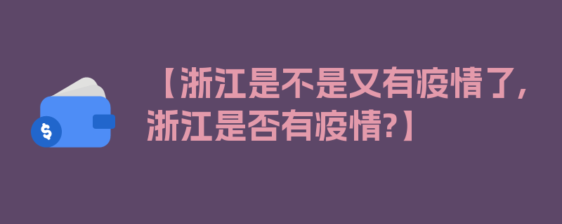 【浙江是不是又有疫情了,浙江是否有疫情?】