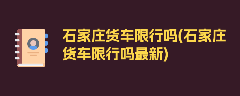 石家庄货车限行吗(石家庄货车限行吗最新)