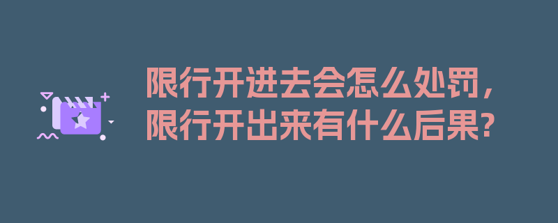 限行开进去会怎么处罚，限行开出来有什么后果?