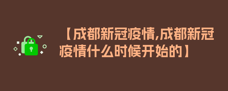 【成都新冠疫情,成都新冠疫情什么时候开始的】