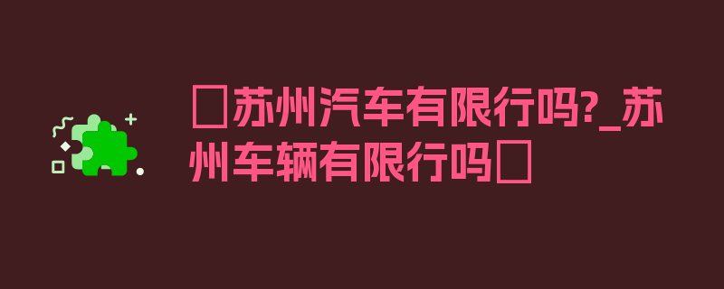 〖苏州汽车有限行吗?_苏州车辆有限行吗〗