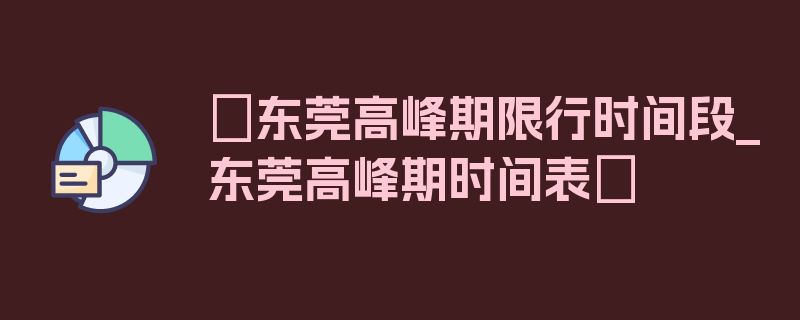 〖东莞高峰期限行时间段_东莞高峰期时间表〗