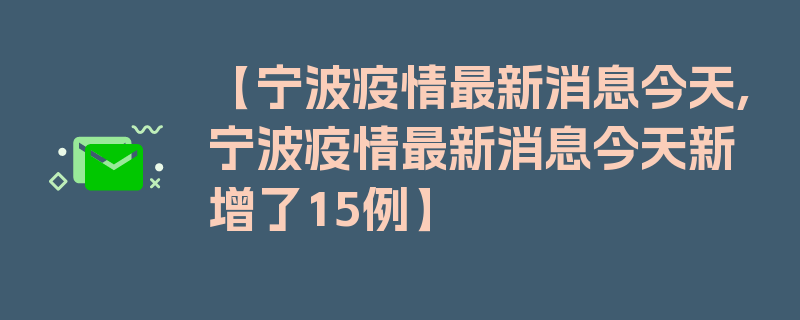 【宁波疫情最新消息今天,宁波疫情最新消息今天新增了15例】