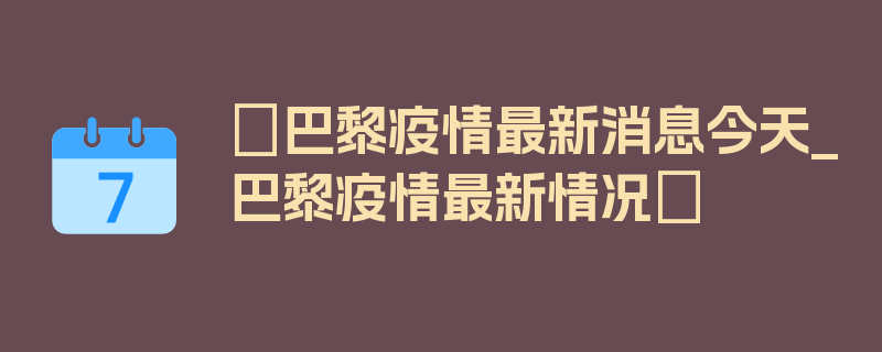 〖巴黎疫情最新消息今天_巴黎疫情最新情况〗