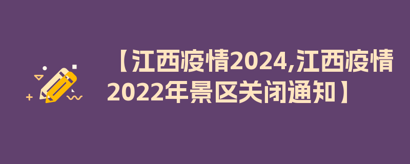 【江西疫情2024,江西疫情2022年景区关闭通知】