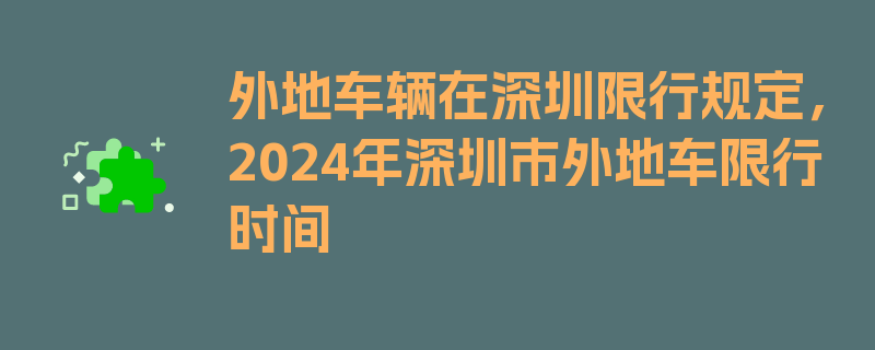 外地车辆在深圳限行规定，2024年深圳市外地车限行时间