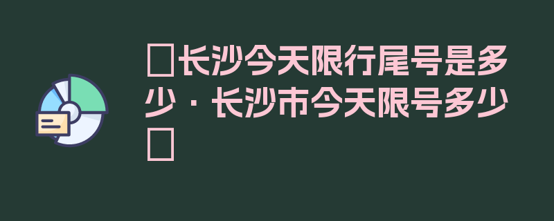 〖长沙今天限行尾号是多少·长沙市今天限号多少〗