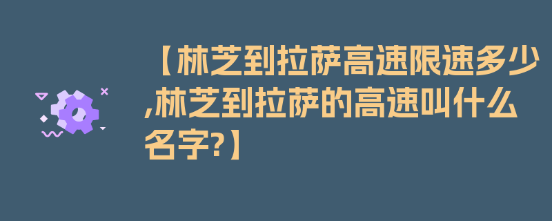 【林芝到拉萨高速限速多少,林芝到拉萨的高速叫什么名字?】