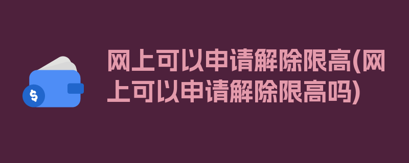 网上可以申请解除限高(网上可以申请解除限高吗)