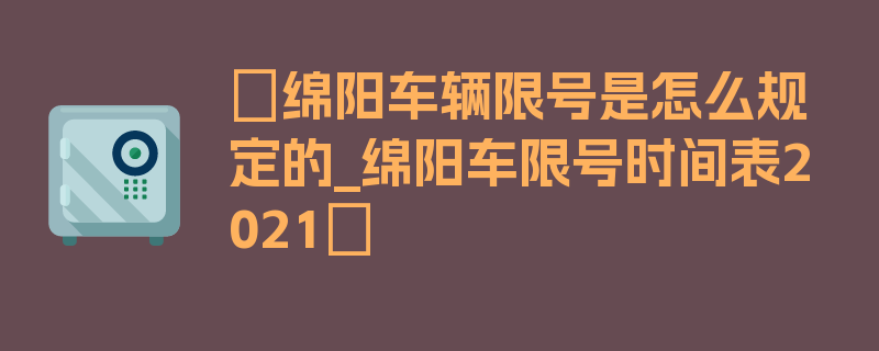 〖绵阳车辆限号是怎么规定的_绵阳车限号时间表2021〗