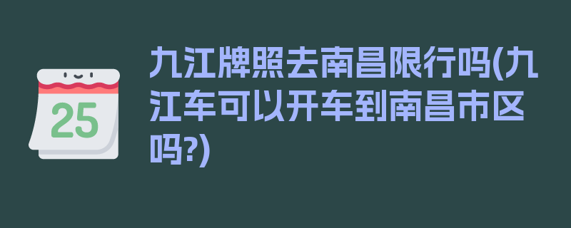 九江牌照去南昌限行吗(九江车可以开车到南昌市区吗?)