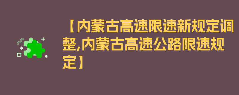 【内蒙古高速限速新规定调整,内蒙古高速公路限速规定】