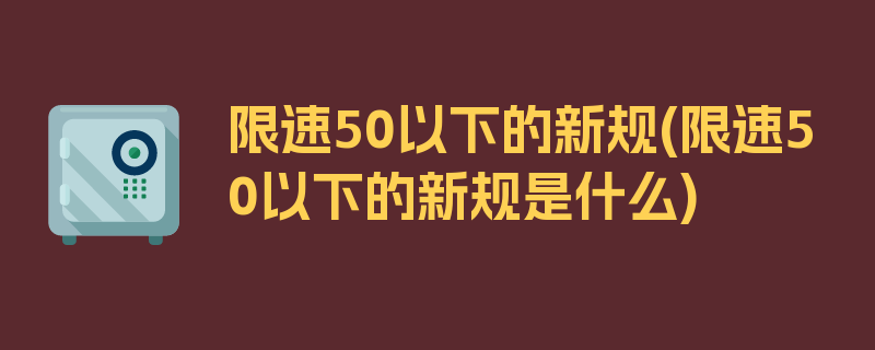 限速50以下的新规(限速50以下的新规是什么)