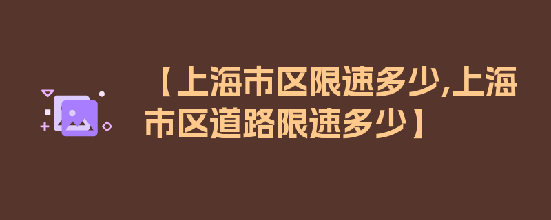 【上海市区限速多少,上海市区道路限速多少】