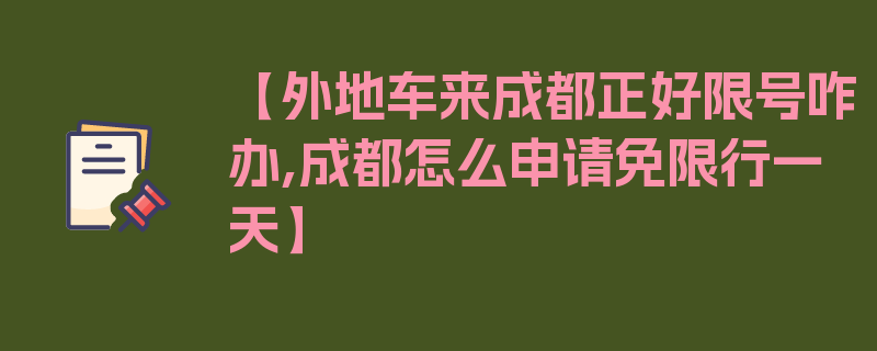 【外地车来成都正好限号咋办,成都怎么申请免限行一天】