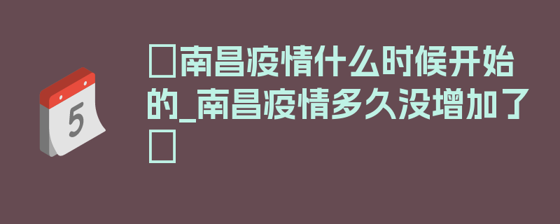 〖南昌疫情什么时候开始的_南昌疫情多久没增加了〗