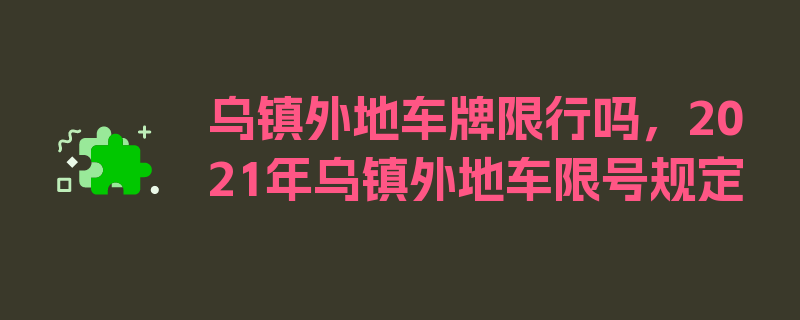 乌镇外地车牌限行吗，2021年乌镇外地车限号规定