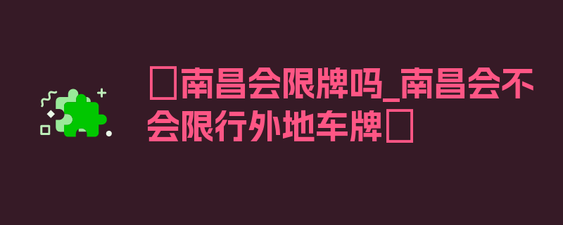 〖南昌会限牌吗_南昌会不会限行外地车牌〗