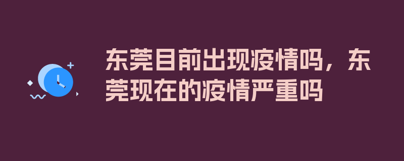 东莞目前出现疫情吗，东莞现在的疫情严重吗