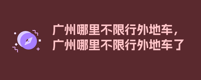 广州哪里不限行外地车，广州哪里不限行外地车了