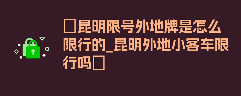 〖昆明限号外地牌是怎么限行的_昆明外地小客车限行吗〗