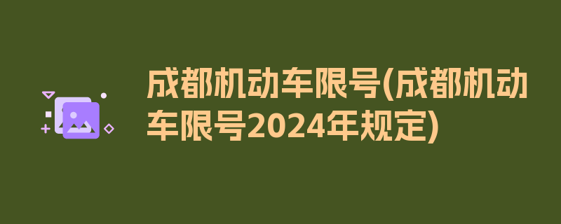 成都机动车限号(成都机动车限号2024年规定)