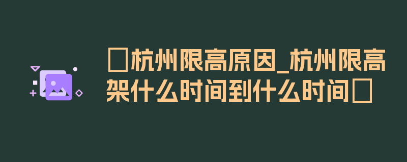 〖杭州限高原因_杭州限高架什么时间到什么时间〗