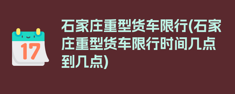 石家庄重型货车限行(石家庄重型货车限行时间几点到几点)