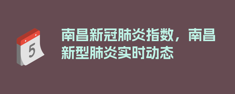 南昌新冠肺炎指数，南昌新型肺炎实时动态