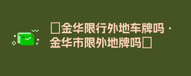 〖金华限行外地车牌吗·金华市限外地牌吗〗