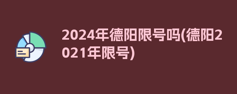 2024年德阳限号吗(德阳2021年限号)