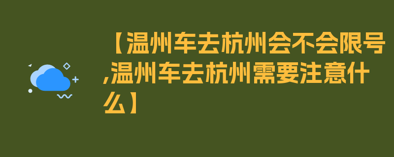 【温州车去杭州会不会限号,温州车去杭州需要注意什么】