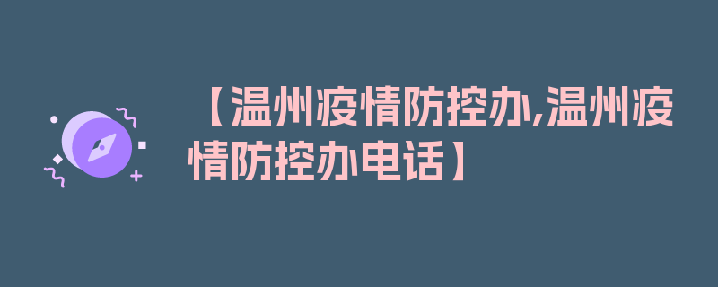 【温州疫情防控办,温州疫情防控办电话】