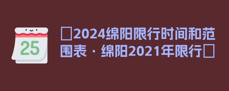 〖2024绵阳限行时间和范围表·绵阳2021年限行〗