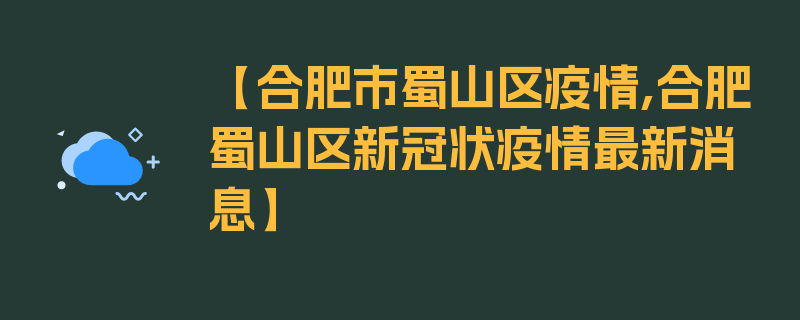 【合肥市蜀山区疫情,合肥蜀山区新冠状疫情最新消息】