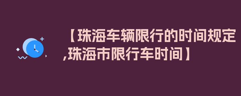 【珠海车辆限行的时间规定,珠海市限行车时间】