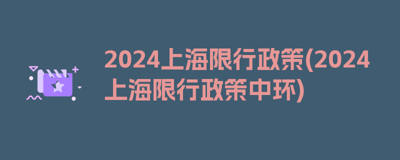 2024上海限行政策(2024上海限行政策中环)