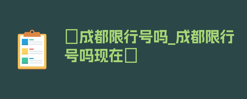 〖成都限行号吗_成都限行号吗现在〗