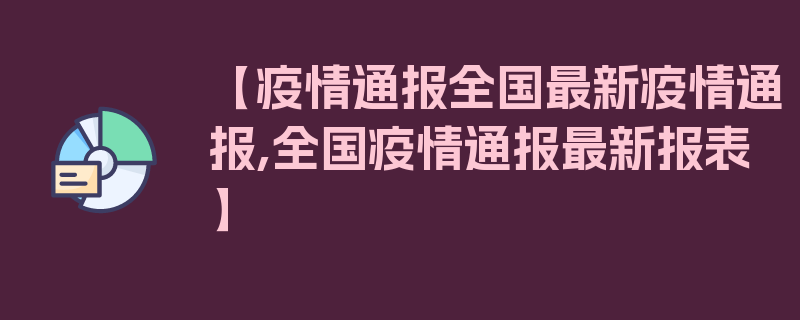 【疫情通报全国最新疫情通报,全国疫情通报最新报表】