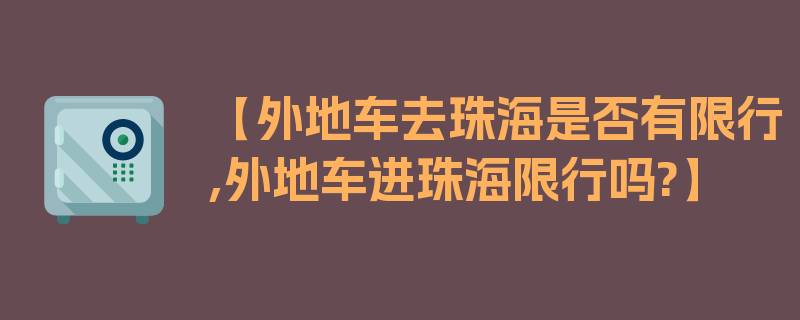 【外地车去珠海是否有限行,外地车进珠海限行吗?】