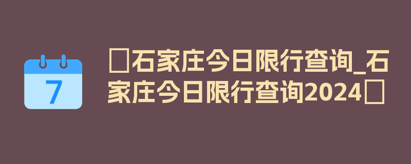 〖石家庄今日限行查询_石家庄今日限行查询2024〗